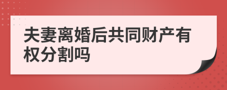 夫妻离婚后共同财产有权分割吗