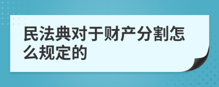 民法典对于财产分割怎么规定的