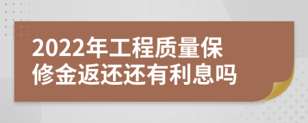 2022年工程质量保修金返还还有利息吗