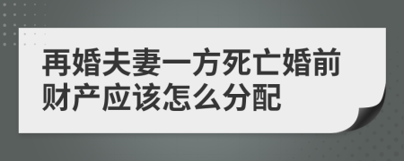 再婚夫妻一方死亡婚前财产应该怎么分配