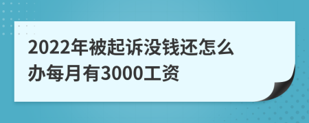 2022年被起诉没钱还怎么办每月有3000工资