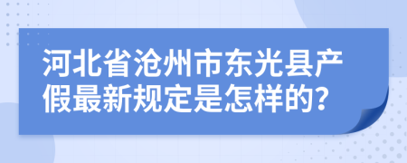 河北省沧州市东光县产假最新规定是怎样的？