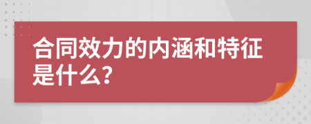 合同效力的内涵和特征是什么？