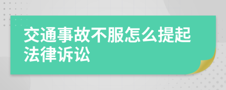 交通事故不服怎么提起法律诉讼