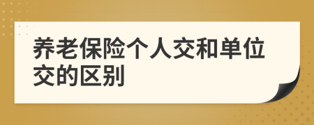 养老保险个人交和单位交的区别