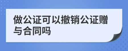 做公证可以撤销公证赠与合同吗