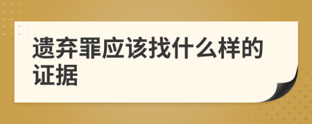 遗弃罪应该找什么样的证据