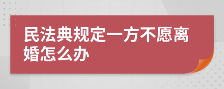 民法典规定一方不愿离婚怎么办