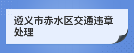 遵义市赤水区交通违章处理