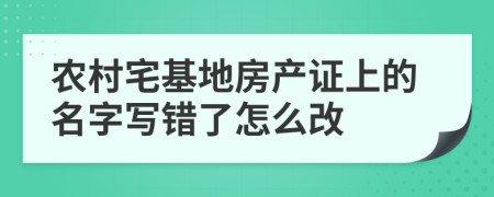 农村宅基地房产证上的名字写错了怎么改