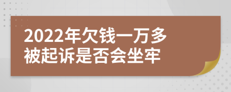 2022年欠钱一万多被起诉是否会坐牢