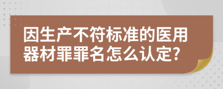 因生产不符标准的医用器材罪罪名怎么认定?