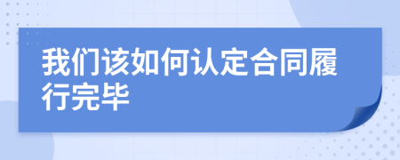 我们该如何认定合同履行完毕