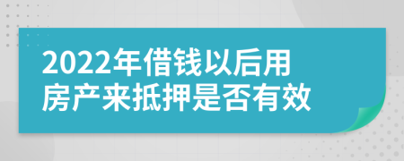 2022年借钱以后用房产来抵押是否有效