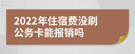 2022年住宿费没刷公务卡能报销吗