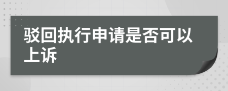 驳回执行申请是否可以上诉