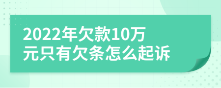 2022年欠款10万元只有欠条怎么起诉