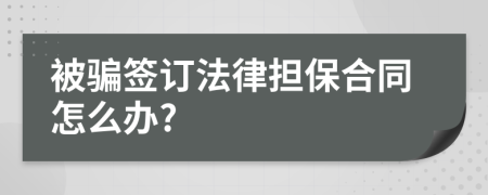 被骗签订法律担保合同怎么办?