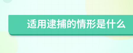 适用逮捕的情形是什么