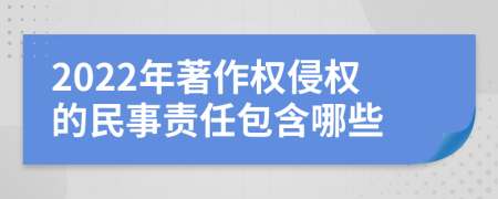 2022年著作权侵权的民事责任包含哪些