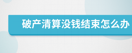 破产清算没钱结束怎么办