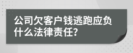 公司欠客户钱逃跑应负什么法律责任？