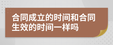 合同成立的时间和合同生效的时间一样吗