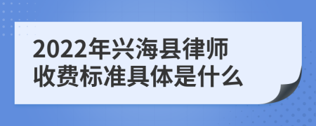 2022年兴海县律师收费标准具体是什么