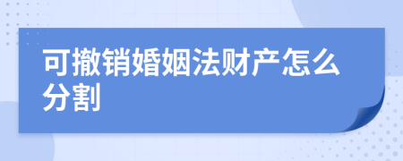 可撤销婚姻法财产怎么分割