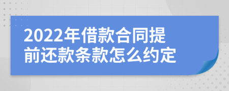 2022年借款合同提前还款条款怎么约定