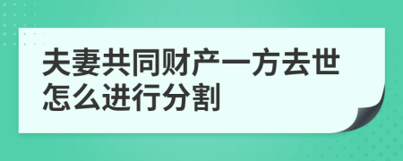 夫妻共同财产一方去世怎么进行分割