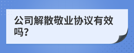 公司解散敬业协议有效吗？