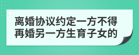 离婚协议约定一方不得再婚另一方生育子女的