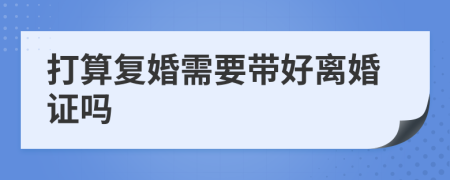 打算复婚需要带好离婚证吗