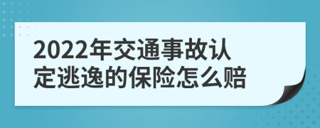 2022年交通事故认定逃逸的保险怎么赔