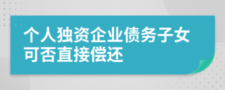 个人独资企业债务子女可否直接偿还