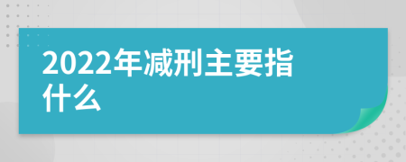 2022年减刑主要指什么