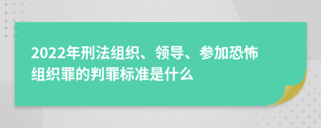 2022年刑法组织、领导、参加恐怖组织罪的判罪标准是什么