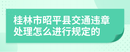 桂林市昭平县交通违章处理怎么进行规定的