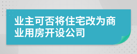 业主可否将住宅改为商业用房开设公司