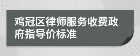 鸡冠区律师服务收费政府指导价标准