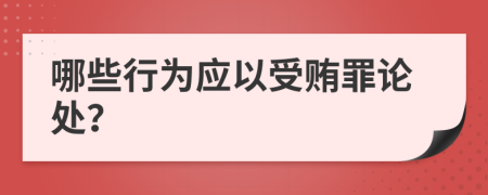 哪些行为应以受贿罪论处？