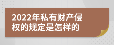 2022年私有财产侵权的规定是怎样的