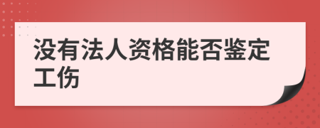 没有法人资格能否鉴定工伤