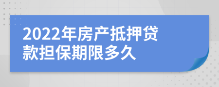 2022年房产抵押贷款担保期限多久