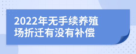 2022年无手续养殖场折迁有没有补偿