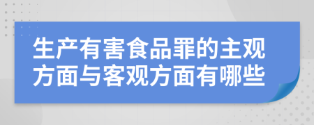 生产有害食品罪的主观方面与客观方面有哪些