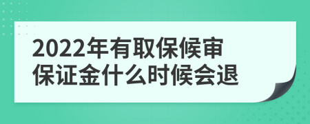 2022年有取保候审保证金什么时候会退