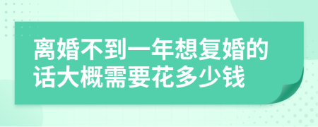 离婚不到一年想复婚的话大概需要花多少钱