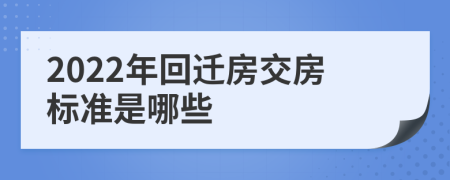 2022年回迁房交房标准是哪些